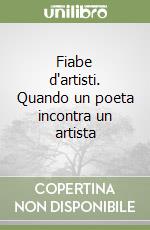 Fiabe d'artisti. Quando un poeta incontra un artista libro