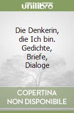 Die Denkerin, die Ich bin. Gedichte, Briefe, Dialoge libro