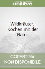 Wildkräuter. Kochen mit der Natur