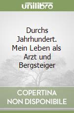 Durchs Jahrhundert. Mein Leben als Arzt und Bergsteiger libro