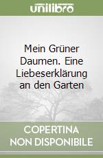 Mein Grüner Daumen. Eine Liebeserklärung an den Garten libro