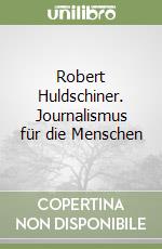 Robert Huldschiner. Journalismus für die Menschen libro