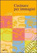 Cucinare per immagini. Ricette facili con foto e simboli