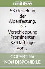 SS-Geiseln in der Alpenfestung. Die Verschleppung Prominenter KZ-Häftlinge von Deutschland nach Südtirol libro