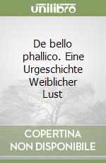 De bello phallico. Eine Urgeschichte Weiblicher Lust libro