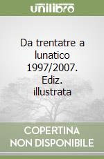 Da trentatre a lunatico 1997/2007. Ediz. illustrata libro