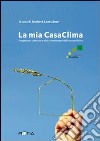 La mia casaclima. Progettare, costruire e abitare nel segno della sostenibilità libro