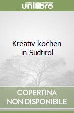 Kreativ kochen in Sudtirol libro