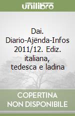 Dai. Diario-Ajënda-Infos 2011/12. Ediz. italiana, tedesca e ladina libro