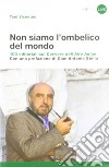 Non siamo l'ombelico del mondo. 100 editoriali sul Corriere dell'Alto Adige libro