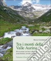 Tra i monti della valle Aurina. 40 escursioni con brevi riflessioni naturalistiche, storiche e culturali libro di Caramaschi Renzo