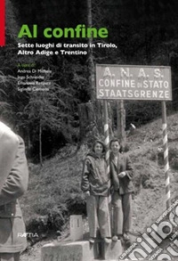 Al confine. Sette luoghi di transito in Tirolo, Alto Adige e Trentino libro