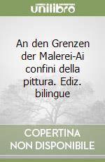 An den Grenzen der Malerei-Ai confini della pittura. Ediz. bilingue libro