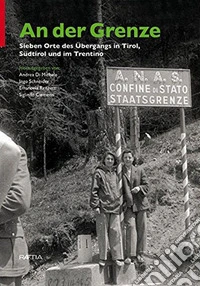 An der Grenze. Sieben Orte des Übergangs in Tirol, Südtirol und im Trentino libro