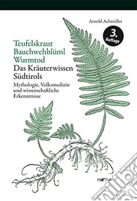 Teufelskraut bauchwehblüml wurmtod. Das kräuterwissen Südtirols mytholgie, volksmedizin und wissenschaftliche erkenntnisse libro