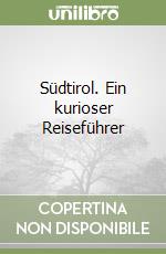 Südtirol. Ein kurioser Reiseführer libro