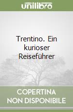 Trentino. Ein kurioser Reiseführer