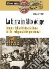 La birra in Alto Adige. Cronaca dell'arte birraria fino ai birrifici artigianali dei giorni nostri libro di Drescher Roman