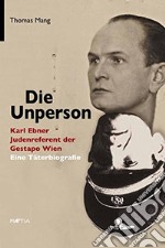 Die unperson. Karl Ebner, Judenreferent der Gestapo Wien libro