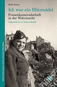 Ich war ein blitzmädel. Frauenkameradschaft in der Wehrmacht aufgezeichnet von Thomas Hanifle libro