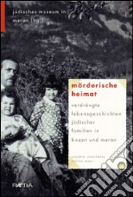 Mörderische Heimat. Verdrängte Lebensgeschichten jüdischer Familien in Bozen und Meran libro