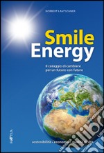 Smile energy. Il coraggio di cambiare per un futuro con futuro libro