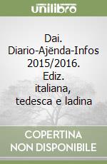 Dai. Diario-Ajënda-Infos 2015/2016. Ediz. italiana, tedesca e ladina libro