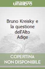 Bruno Kreisky e la questione dell'Alto Adige libro
