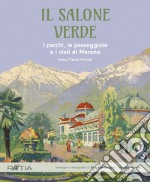 Il salone verde. I parchi, le passeggiate e i viali di Merano. Ediz. illustrata libro