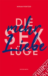 Die Sexlüge. Mehr Liebe libro