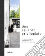 Uno sguardo privilegiato. Il monastero benedettino di Monte Maria libro