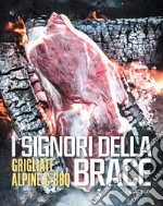 I signori della brace. Grigliate alpine & BBQ. Ediz. multilingue libro