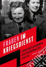 Frauen im kriegsdienst. Südtirolerinnen bei Wehrmacht und SS libro