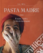 La mia pasta madre. Il pane, i dolci, la vita in montagna libro