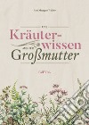 Das Kräuterwissen meiner Großmutter libro di Mangger Walder Rosi