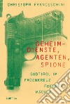 Geheim-dienste, agenten, spione. Südtirol im fadenkreuz fremder mächte libro di Franceschini Christoph