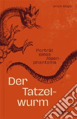 Der Tatzelwurm. Porträt eines Alpenphantoms libro