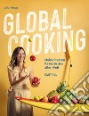 Global cooking. Meine besten Rezepte aus aller Welt libro di Morat Julia