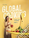Global cooking. Le mie ricette dal mondo libro