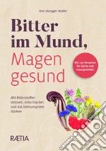 Bitter im Mund, Magen gesund. Mit Bitterstoffen detoxen, entschlacken und das Immunsystem stärken libro