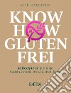 Know how glutenfrei. 66 Rezepte für alle Teige: Nudeln, Knödel, Brot, Kuchen, Kekse libro di Innerhofer Ruth