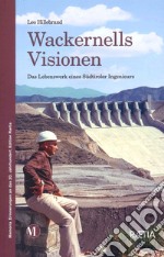 Wackernells visionen. Das Lebenswerk eines Sudtiroler Ingenieurs libro