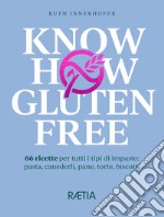 Know how gluten free. 66 ricette per tutti i tipi di impasto: pasta, canederli, pane, torte, biscotti libro