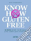Know how gluten free. 66 ricette per tutti i tipi di impasto: pasta, canederli, pane, torte, biscotti libro
