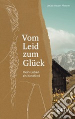 Vom Leid zum Glück. Mein Leben als Kostkind