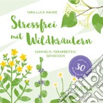 Stressfrei mit Wildkräutern. Sammeln, verarbeiten, genießen. Mehr als 30 Wildkräuter-Rezepte libro