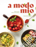 A modo mio. Piatti e storie della cucina italiana