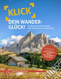 Klick dein Wandergl�ck. Unvergessliche Touren und Fotomotive in S�dtirol