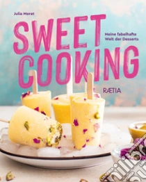 Sweet cooking. Meine fabelhafte Welt der Desserts