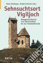 Sehnsuchtsort vigiljoch. Berggeschichte(n) vom Bauernleben bis zur Sommerfrische libro